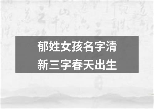 郁姓女孩名字清新三字春天出生