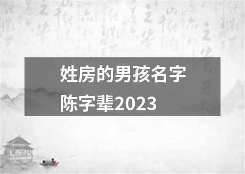 姓房的男孩名字陈字辈2023