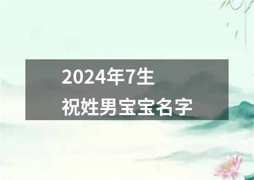 2024年7生祝姓男宝宝名字