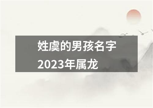 姓虞的男孩名字2023年属龙