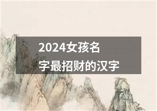 2024女孩名字最招财的汉字