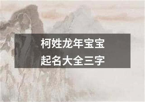 柯姓龙年宝宝起名大全三字