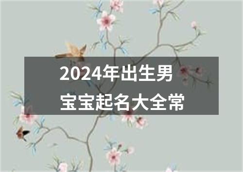 2024年出生男宝宝起名大全常