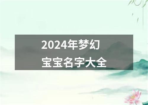 2024年梦幻宝宝名字大全