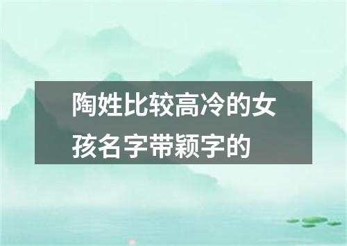 陶姓比较高冷的女孩名字带颖字的