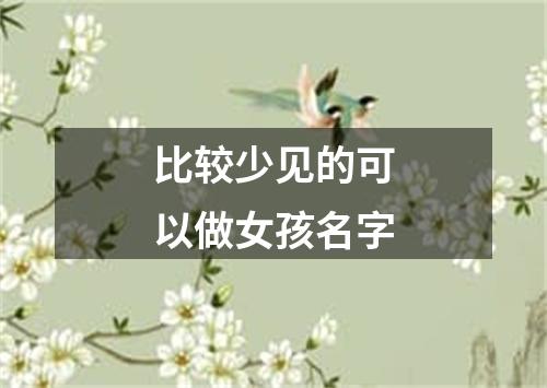 比较少见的可以做女孩名字