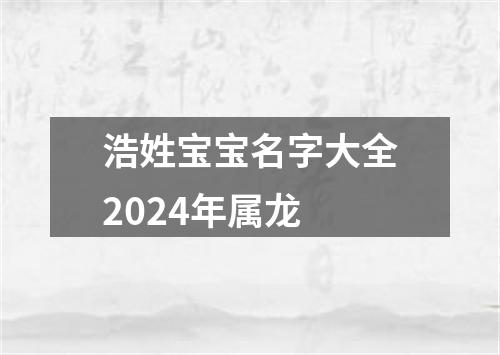 浩姓宝宝名字大全2024年属龙