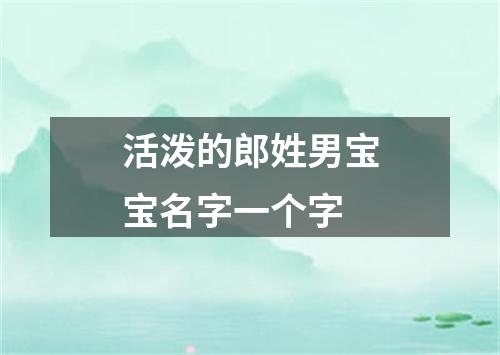 活泼的郎姓男宝宝名字一个字