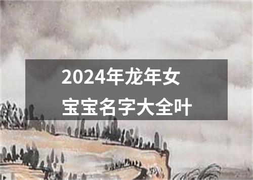 2024年龙年女宝宝名字大全叶