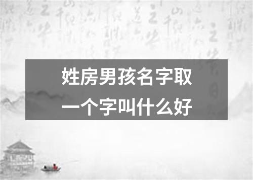 姓房男孩名字取一个字叫什么好