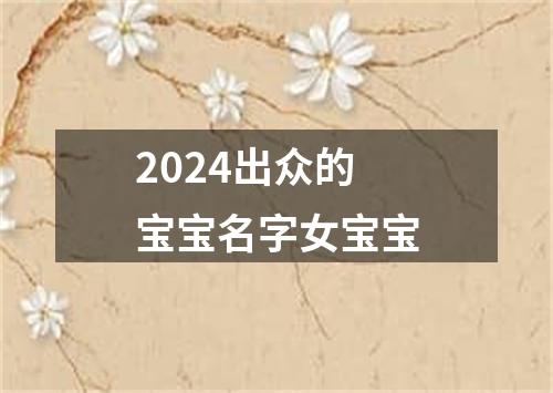 2024出众的宝宝名字女宝宝