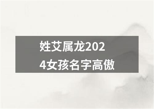 姓艾属龙2024女孩名字高傲