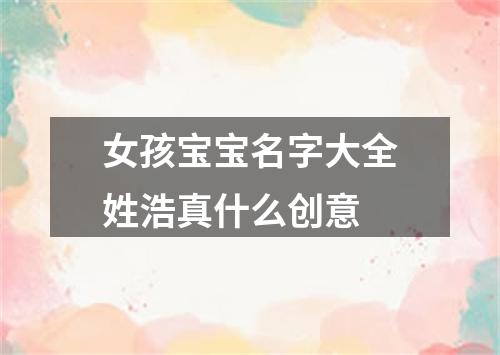 女孩宝宝名字大全姓浩真什么创意