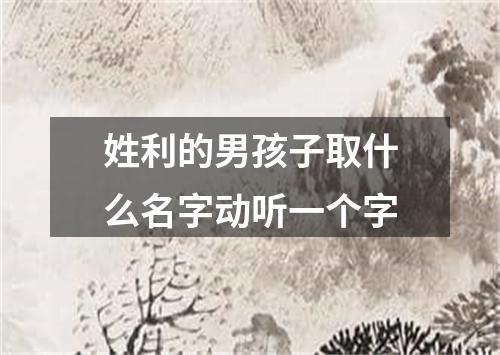 姓利的男孩子取什么名字动听一个字