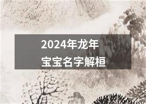 2024年龙年宝宝名字解桓