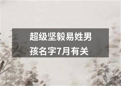 超级坚毅易姓男孩名字7月有关