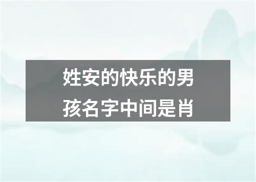 姓安的快乐的男孩名字中间是肖