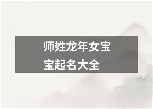 师姓龙年女宝宝起名大全