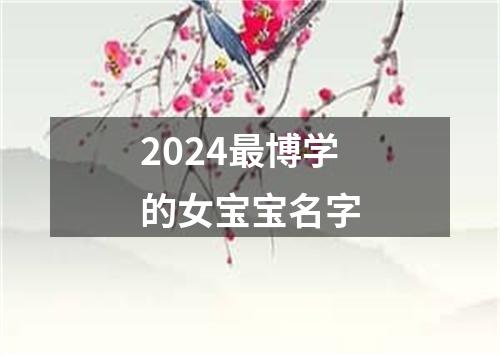 2024最博学的女宝宝名字