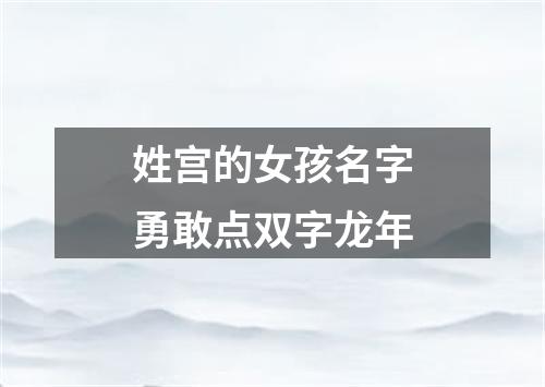 姓宫的女孩名字勇敢点双字龙年