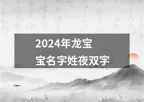 2024年龙宝宝名字姓夜双字