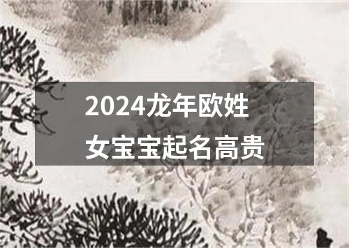 2024龙年欧姓女宝宝起名高贵