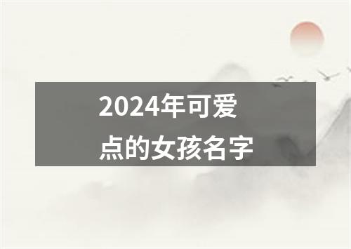 2024年可爱点的女孩名字