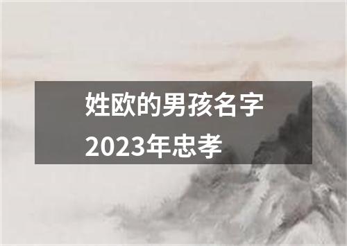 姓欧的男孩名字2023年忠孝