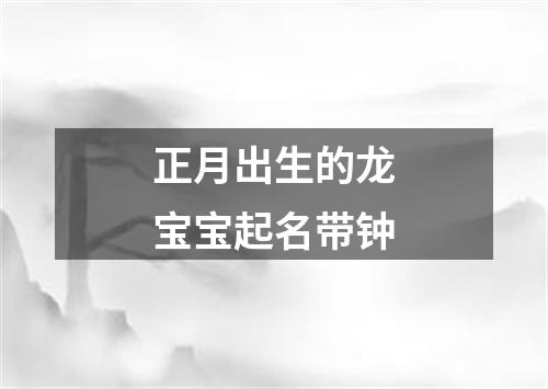 正月出生的龙宝宝起名带钟