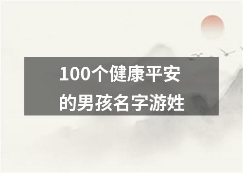 100个健康平安的男孩名字游姓