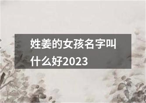 姓姜的女孩名字叫什么好2023