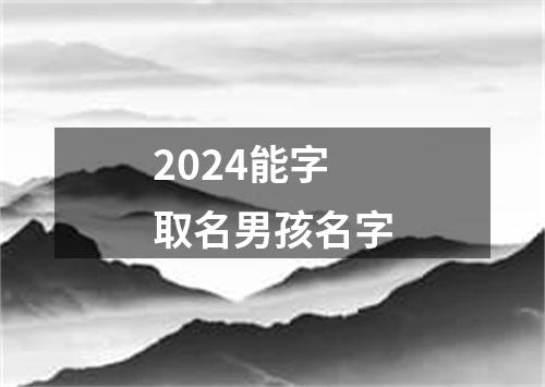 2024能字取名男孩名字