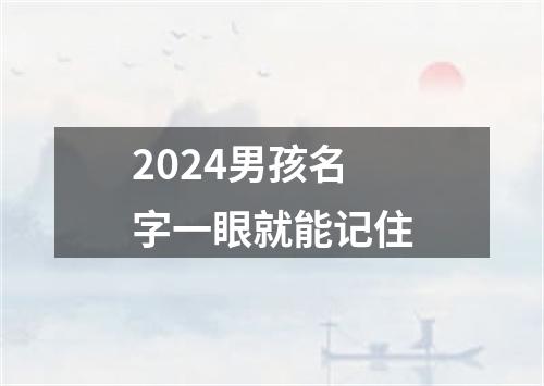 2024男孩名字一眼就能记住