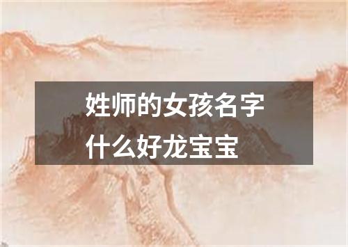 姓师的女孩名字什么好龙宝宝