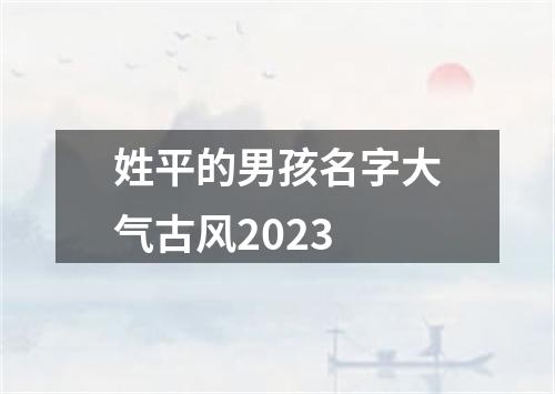 姓平的男孩名字大气古风2023