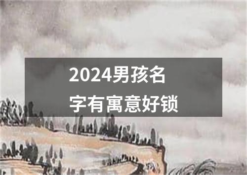 2024男孩名字有寓意好锁