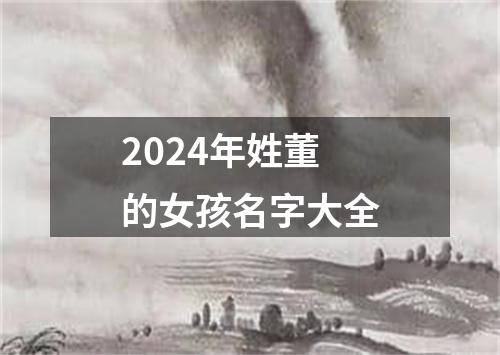 2024年姓董的女孩名字大全