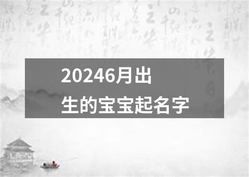 20246月出生的宝宝起名字