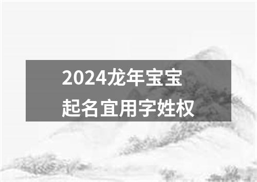 2024龙年宝宝起名宜用字姓权