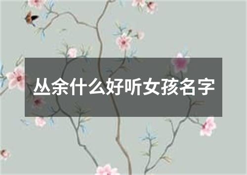 丛余什么好听女孩名字