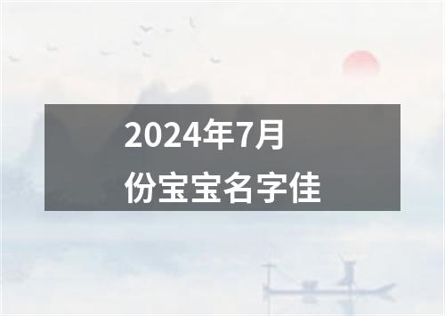 2024年7月份宝宝名字佳