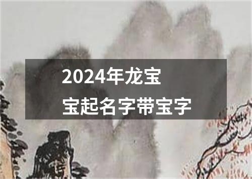 2024年龙宝宝起名字带宝字