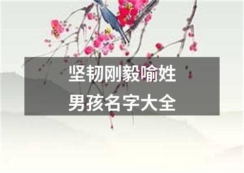 坚韧刚毅喻姓男孩名字大全