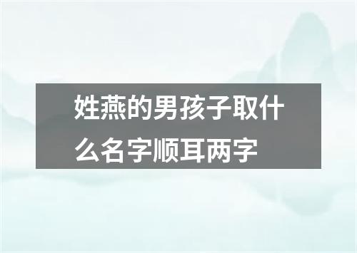 姓燕的男孩子取什么名字顺耳两字