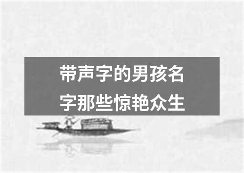 带声字的男孩名字那些惊艳众生