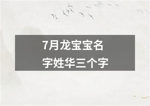 7月龙宝宝名字姓华三个字