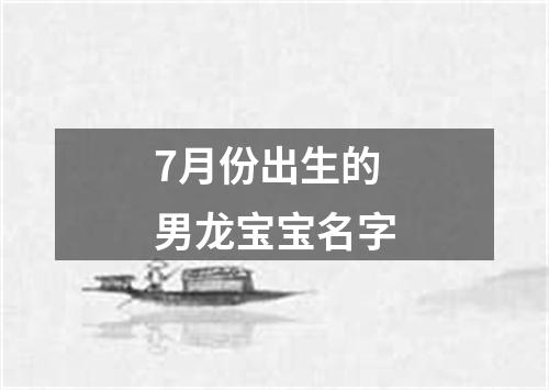 7月份出生的男龙宝宝名字