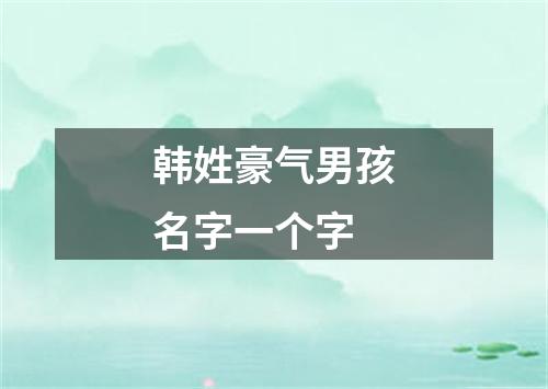 韩姓豪气男孩名字一个字