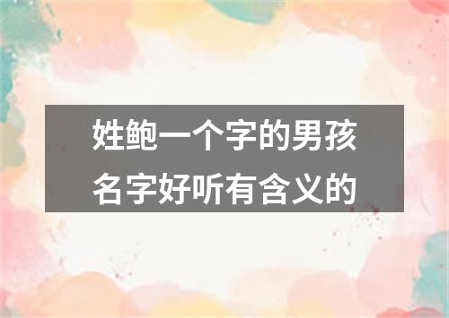 姓鲍一个字的男孩名字好听有含义的