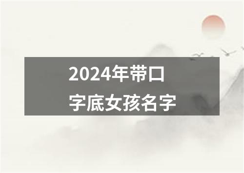 2024年带口字底女孩名字